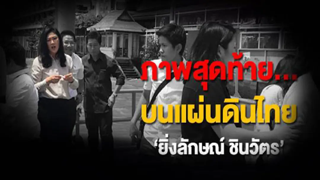 เปิดภาพสุดท้าย! ‘ยิ่งลักษณ์ ชินวัตร’ บนแผ่นดินไทย