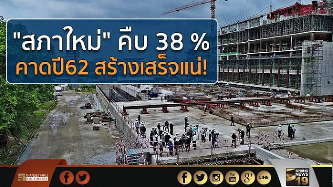 "สภาใหม่" คืบ 38 % คาดปี62 สร้างเสร็จแน่! "สภาใหม่" คืบ 38 % คาดปี62 สร้างเสร็จแน่!