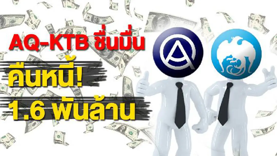 AQ-KTB ชื่นมื่น คืนหนี้! 1.6 พันล้าน AQ-KTB ชื่นมื่น คืนหนี้! 1.6 พันล้าน