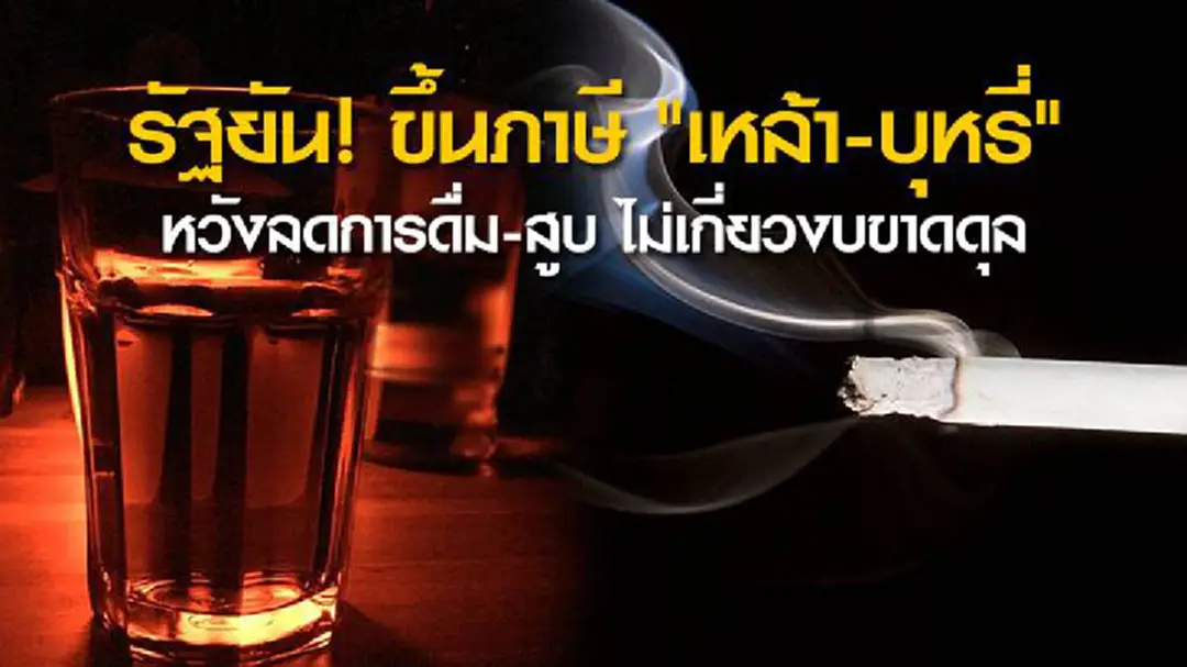 รัฐบาล ยัน! ขึ้นภาษี "เหล้า-บุหรี่" ลดการดื่ม-สูบ ไม่เกี่ยวงบขาดดุล รัฐบาล ยัน! ขึ้นภาษี "เหล้า-บุหรี่" ลดการดื่ม-สูบ ไม่เกี่ยวงบขาดดุล