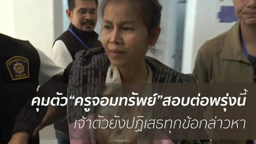 "ครูจอมทรัพย์" ปัดทุกข้อหา - คุมตัวสอบต่อพรุ่งนี้ "ครูจอมทรัพย์" ปัดทุกข้อหา - คุมตัวสอบต่อพรุ่งนี้