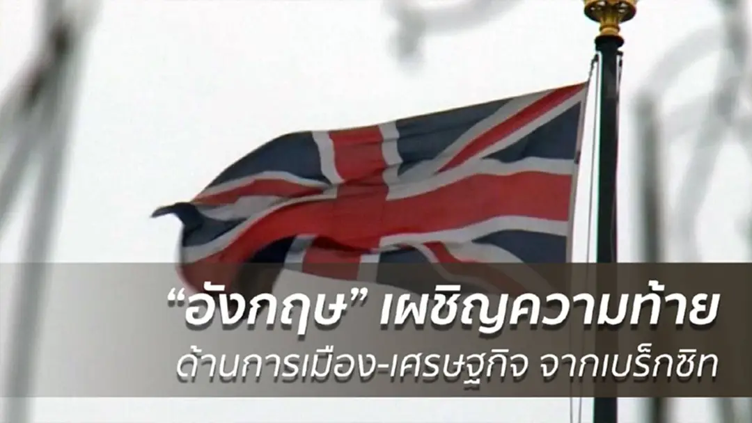 อังกฤษเผชิญความท้าทายการเมือง-เศรษฐกิจจากเบร็กซิท อังกฤษเผชิญความท้าทายการเมือง-เศรษฐกิจจากเบร็กซิท