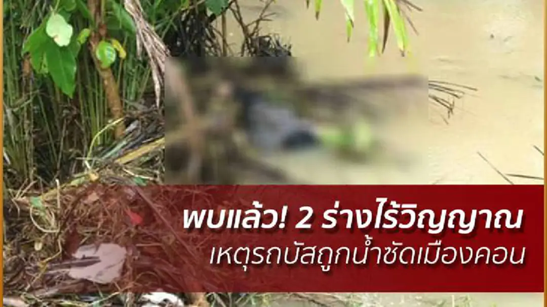 พบแล้ว! 2 ร่างไร้วิญญาณ เหตุรถบัสถูกน้ำซัดเมืองคอน