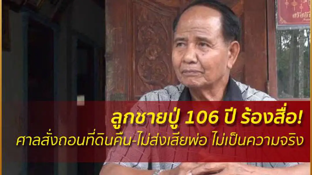 ลูกชายปู่ 106 ปี ร้องสื่อ! ศาลสั่งถอนที่ดินคืน-ไม่ส่งเสียพ่อ ไม่เป็นความจริง