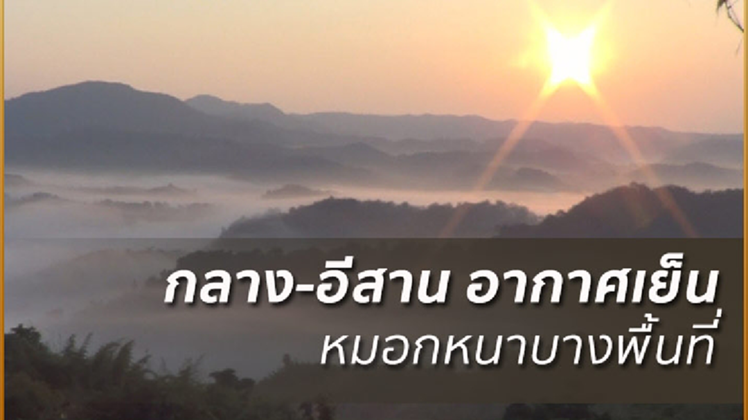 อุตุฯ เผย เหนือหนาว กลาง-อีสานหมอกหนา ใต้ฝนหนักบางแห่ง
