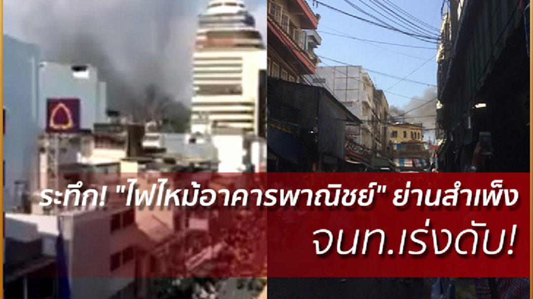 ระทึก! "ไฟไหม้อาคารพาณิชย์" ย่านสำเพ็ง จนท.เร่งดับ!