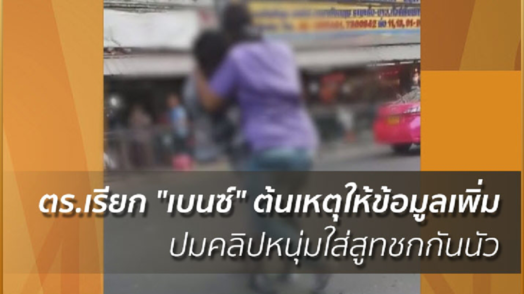 ตร.เรียก "เบนซ์ต้นเหตุ" ให้ข้อมูลเพิ่ม ปมคลิปหนุ่มใส่สูทชกกันนัว