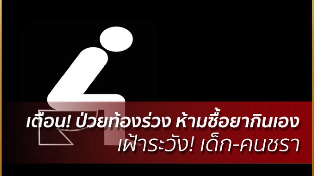 เตือน! ป่วยท้องร่วง ห้ามซื้อยากินเอง เฝ้าระวัง! เด็ก-คนชรา