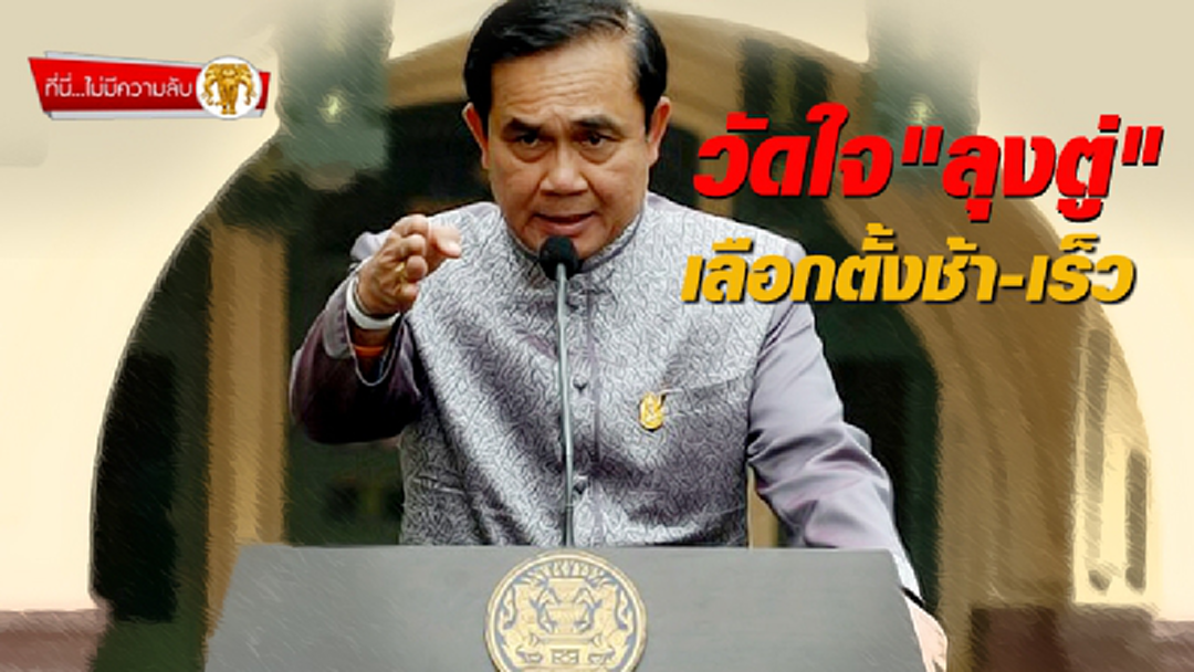 ที่นี่ไม่มีความลับ : วัดใจ "ลุงตู่" เลือกตั้งช้า-เร็ว