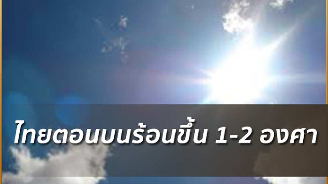 อุตุฯ เผย ไทยตอนบนร้อนขึ้น ใต้ฝนลด อุตุฯ เผย ไทยตอนบนร้อนขึ้น ใต้ฝนลด