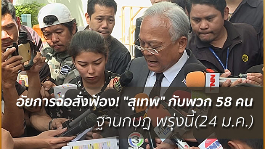 อัยการจ่อสั่งฟ้อง! "สุเทพ" กับพวก 58 คน ฐานกบฎ พรุ่งนี้(24 ม.ค.)