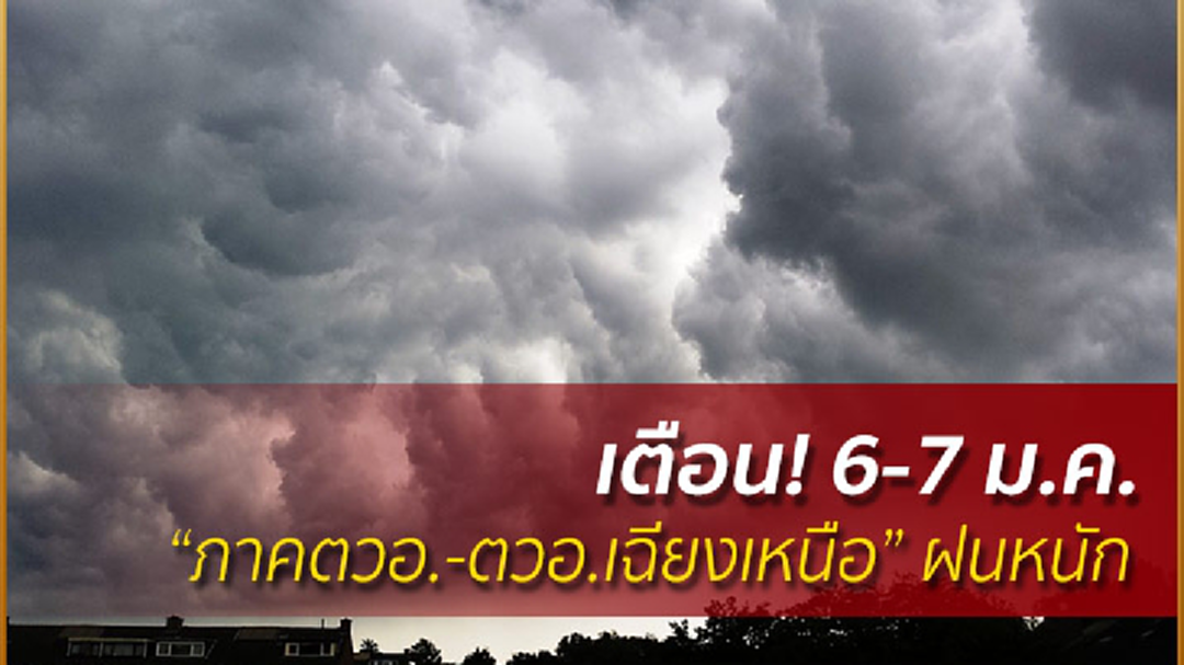 เตือน! 6-7 ม.ค. "ภาคตวอ.-ตวอ.เฉียงเหนือ" ฝนหนัก