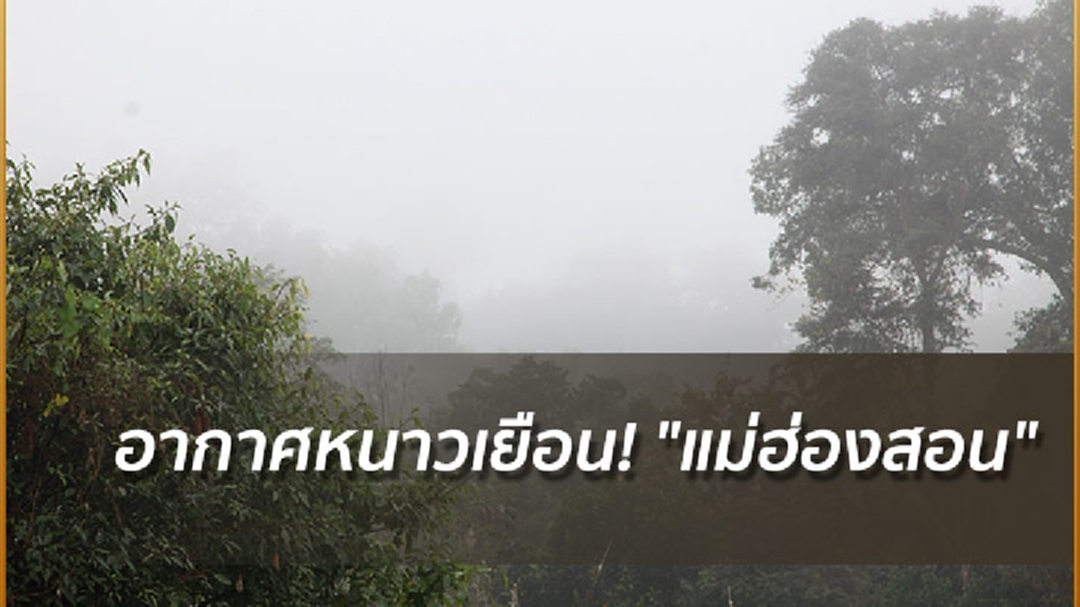 อากาศหนาวเยือน! "แม่ฮ่องสอน" อุณหภูมิเพียง 15 องศาฯ
