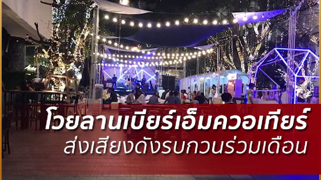 ร้องห้างเอ็มควอเทียร์จัดลานเบียร์เสียงดัง! จ่อแจ้งความ