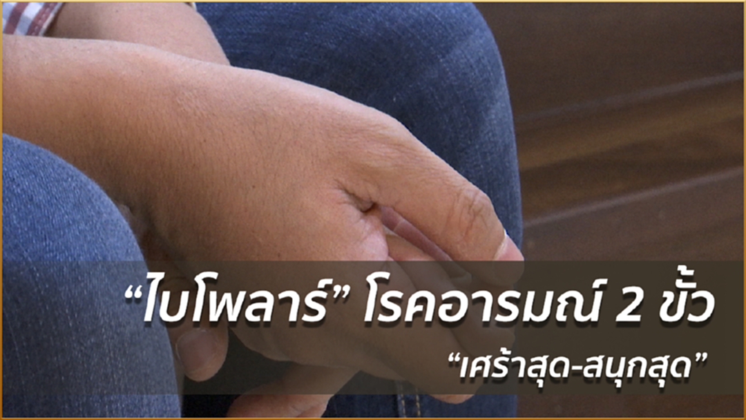 “ไบโพลาร์" โรคอารมณ์ 2 ขั้ว “เศร้าสุด-สนุกสุด”