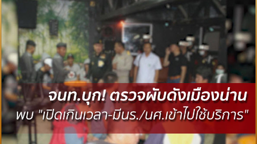 จนท.บุก! ตรวจผับดังเมืองน่าน พบ "เปิดเกินเวลา-มีนร./นศ.เข้าไปใช้บริการ"