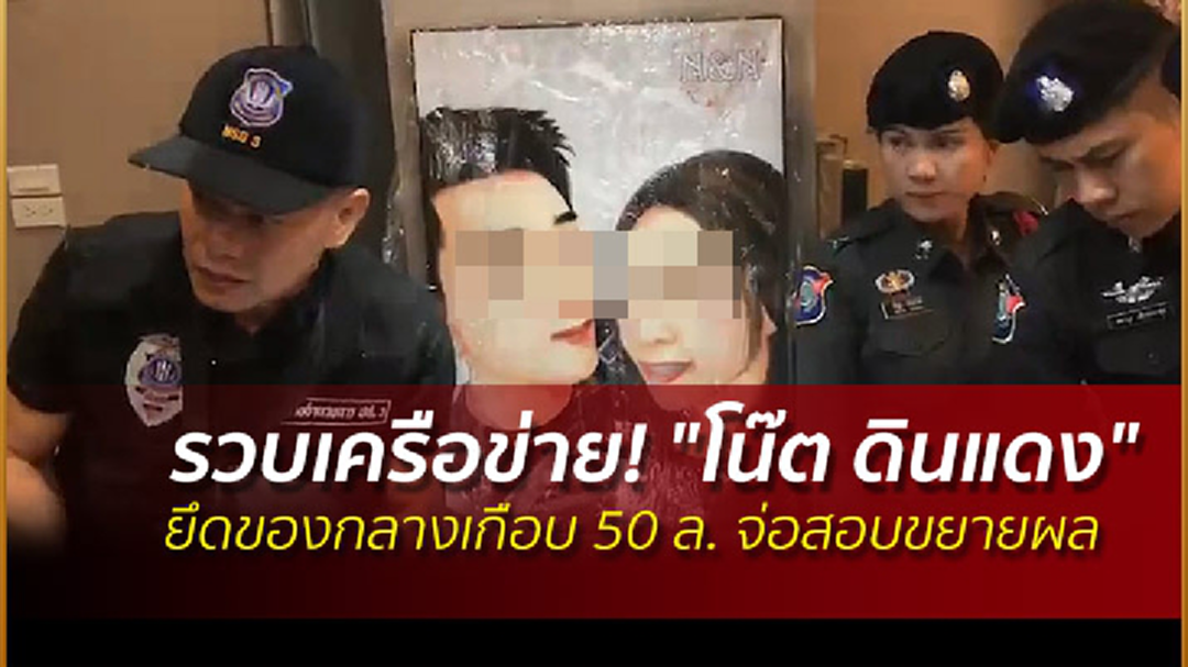 รวบเครือข่าย! "โน๊ต ดินแดง" ยึดของกลางเกือบ 50 ล. จ่อสอบขยายผล