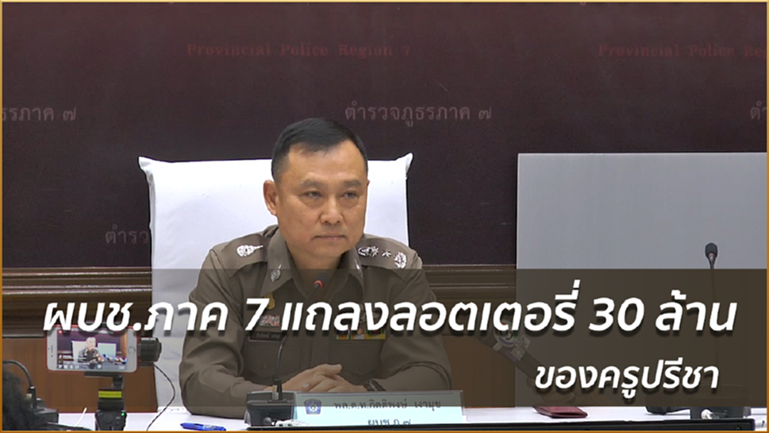 ผบช.ภาค 7 แถลงลอตเตอรี่ 30 ล้าน ของครูปรีชา
