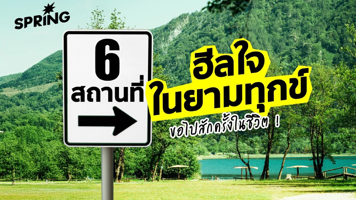 เปิด 6 สถานที่ฮีลใจ ในยามทุกข์ขอไปสักครั้ง เผื่ออะไรจะดีขึ้น?